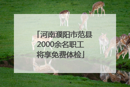 河南濮阳市范县2000余名职工将享免费体检