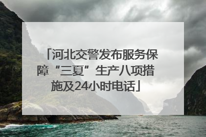 河北交警发布服务保障“三夏”生产八项措施及24小时电话
