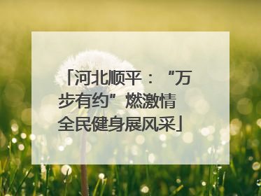 河北顺平：“万步有约”燃激情 全民健身展风采