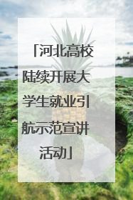 河北高校陆续开展大学生就业引航示范宣讲活动