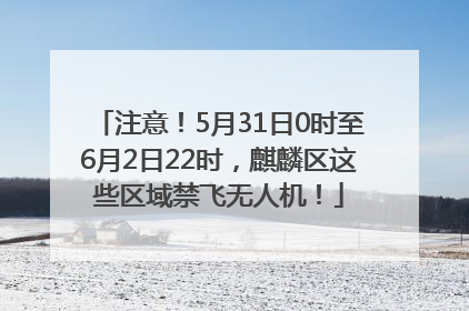 注意！5月31日0时至6月2日22时，麒麟区这些区域禁飞无人机！