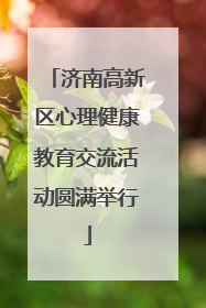 济南高新区心理健康教育交流活动圆满举行