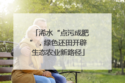 浠水“点污成肥”，绿色还田开辟生态农业新路径