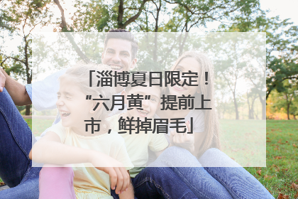 淄博夏日限定！“六月黄”提前上市，鲜掉眉毛