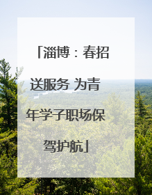 淄博：春招送服务 为青年学子职场保驾护航