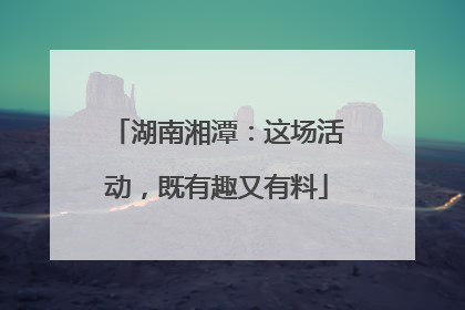 湖南湘潭：这场活动，既有趣又有料