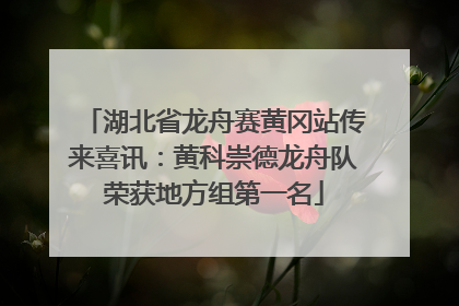 湖北省龙舟赛黄冈站传来喜讯：黄科崇德龙舟队荣获地方组第一名