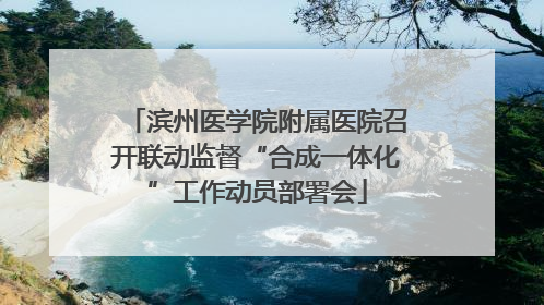 滨州医学院附属医院召开联动监督“合成一体化”工作动员部署会