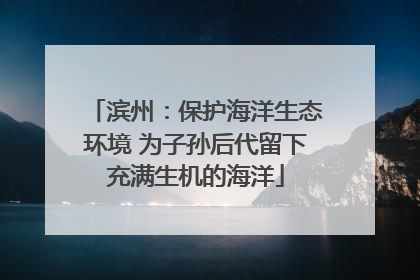 滨州：保护海洋生态环境 为子孙后代留下充满生机的海洋