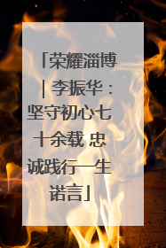 荣耀淄博｜李振华：坚守初心七十余载 忠诚践行一生诺言
