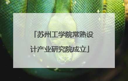 苏州工学院常熟设计产业研究院成立