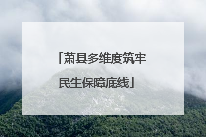 萧县多维度筑牢民生保障底线