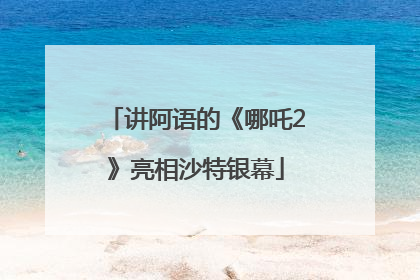 讲阿语的《哪吒2》亮相沙特银幕