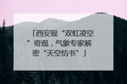 西安现“双虹凌空”奇观，气象专家解密“天空情书”
