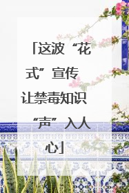 这波“花式”宣传 让禁毒知识“声”入人心