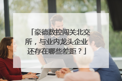 豪德数控闯关北交所，与业内龙头企业还存在哪些差距？