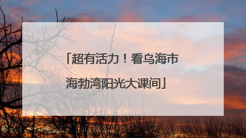 超有活力！看乌海市海勃湾阳光大课间