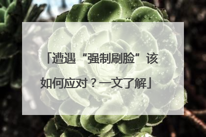 遭遇“强制刷脸”该如何应对？一文了解