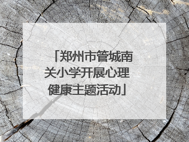 郑州市管城南关小学开展心理健康主题活动