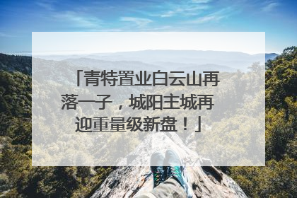 青特置业白云山再落一子，城阳主城再迎重量级新盘！
