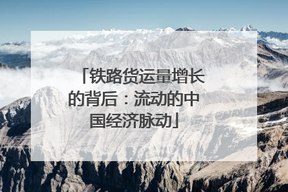 铁路货运量增长的背后：流动的中国经济脉动
