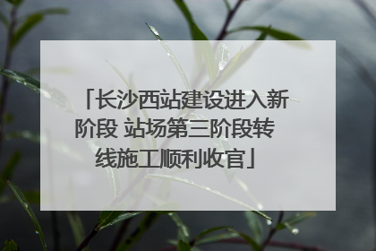 长沙西站建设进入新阶段 站场第三阶段转线施工顺利收官
