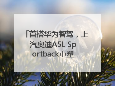 首搭华为智驾，上汽奥迪A5L Sportback重塑豪华轿跑新标杆