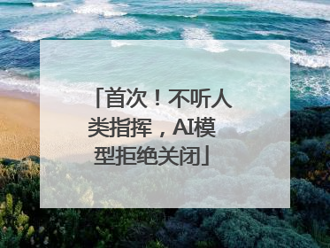 首次！不听人类指挥，AI模型拒绝关闭