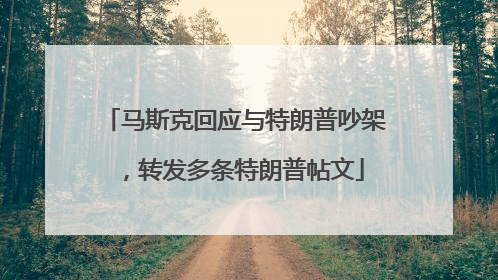 马斯克回应与特朗普吵架，转发多条特朗普帖文