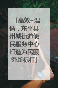 高效+温情，东平县州城街道便民服务中心打造为民服务新标杆