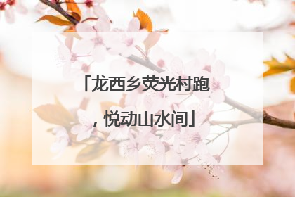 龙西乡荧光村跑，悦动山水间