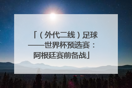 （外代二线）足球——世界杯预选赛：阿根廷赛前备战