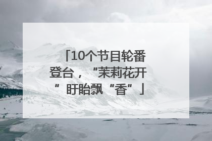 10个节目轮番登台，“茉莉花开”盱眙飘“香”