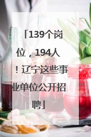 139个岗位，194人！辽宁这些事业单位公开招聘