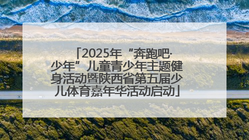 2025年“奔跑吧·少年”儿童青少年主题健身活动暨陕西省第五届少儿体育嘉年华活动启动