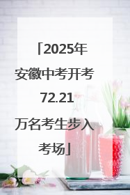 2025年安徽中考开考 72.21万名考生步入考场