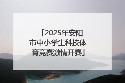 2025年安阳市中小学生科技体育竞赛激情开赛