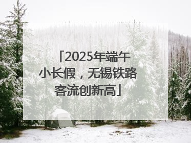 2025年端午小长假，无锡铁路客流创新高