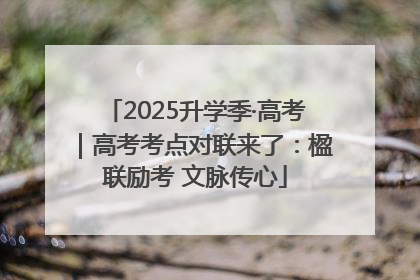 2025升学季·高考｜高考考点对联来了：楹联励考 文脉传心