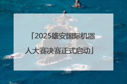 2025雄安国际机器人大赛决赛正式启动