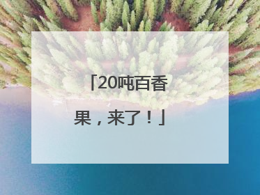 20吨百香果，来了！