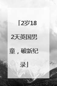 2岁182天英国男童，破新纪录