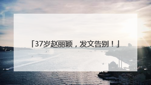 37岁赵丽颖，发文告别！