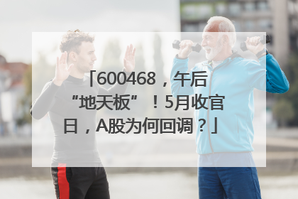 600468，午后“地天板”！5月收官日，A股为何回调？