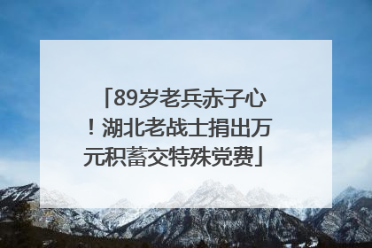 89岁老兵赤子心！湖北老战士捐出万元积蓄交特殊党费