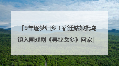 9年逐梦归乡！宿迁姑娘携乌镇入围戏剧《寻找戈多》回家