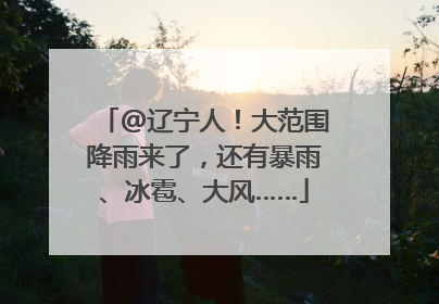 @辽宁人！大范围降雨来了，还有暴雨、冰雹、大风……