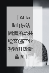 AITalk山东站圆满落幕共绘文创产业智能升级新蓝图