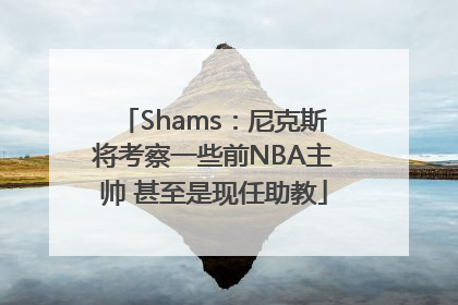 Shams：尼克斯将考察一些前NBA主帅 甚至是现任助教